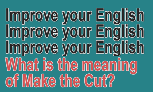 Improve Your English: What is the meaning of ‘Make the Cut’