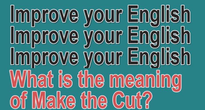 Improve Your English: What is the meaning of ‘Make the Cut’