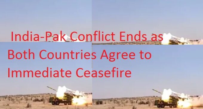 India-Pak Conflict Ends as Both Countries Agree to Immediate Ceasefire