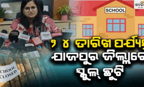 ଆସନ୍ତା ୨୪ ତାରିଖ ଯାଏଁ ଯାଜପୁର ଜିଲ୍ଲାର ସବୁ ସ୍କୁଲ ଓ ଅଙ୍ଗନବାଡି କେନ୍ଦ୍ର ଛୁଟି