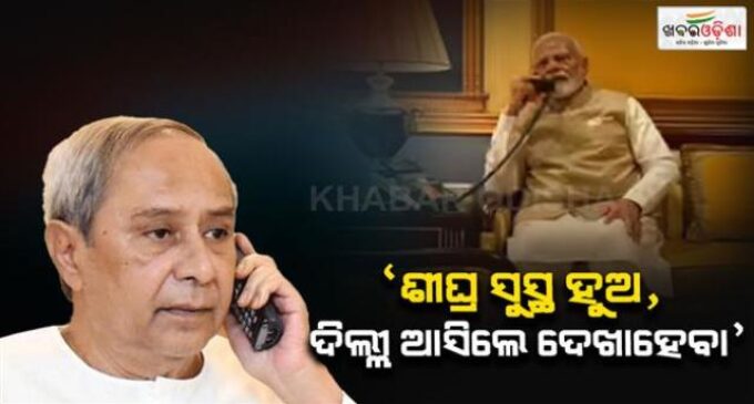 ବିରୋଧୀ ଦଳ ନେତା ନବୀନଙ୍କୁ ଫୋନ୍ କଲେ ପ୍ରଧାନମନ୍ତ୍ରୀ; ସ୍ୱାସ୍ଥ୍ୟବସ୍ଥା ପଚାରିବା ସହ ଆଶୁ ଆରୋଗ୍ୟ କାମନା କରି ବିଶ୍ରାମ ନେବାକୁ କହିଲେ