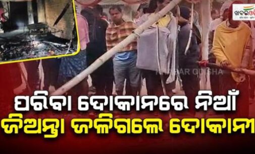 ଦୋକାନରେ ଶୋଇଥବା ବେଳେ ଲାଗିଗଲା ନିଆଁ, ଦୋକାନୀ ଜୀବନ୍ତଦଗ୍ଧ