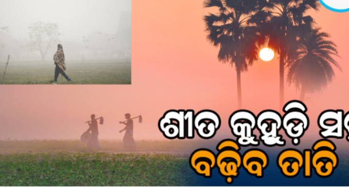 ଶୀତ, କୁହୁଡ଼ି ଭିତରେ ଖରାତାତିକୁ ଅନୁଭବ କରିବେ ଲୋକେ