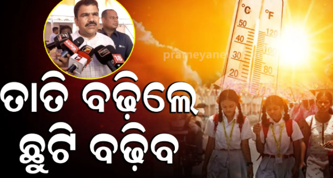ଖରା ନକମିଲେ ବଢ଼ିପାରେ ସ୍କୁଲ ଛୁଟି, ପରିସ୍ଥିତିକୁ ଦେଖି ନିଆଯିବ ନିଷ୍ପତ୍ତି