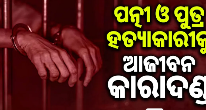 ପତ୍ନୀ ଓ ପୁତ୍ର ହତ୍ୟାକାରୀକୁ ଆଜୀବନ ଜେଲ