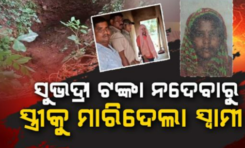 ସୁଭଦ୍ରା ଟଙ୍କା ପାଇଁ ସ୍ତ୍ରୀକୁ ମାରିଦେଲା ସ୍ୱାମୀ