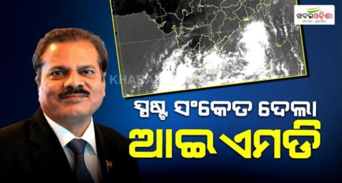 ଆଇଏମଡି ଡିଜିଙ୍କ ବଡ଼ ସୂଚନା: ୨୬ରେ ବାତ୍ୟା, ୨୮ ସକାଳେ ସ୍ଥଳ ଭାଗ ଛୁଇଁବ
